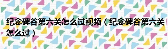 纪念碑谷第六关怎么过视频（纪念碑谷第六关怎么过）