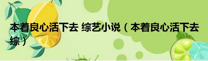 本着良心活下去 综艺小说（本着良心活下去 综）