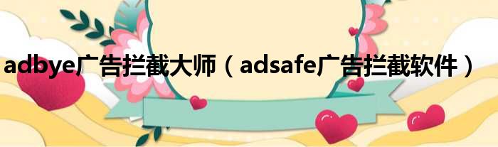 adbye广告拦截大师（adsafe广告拦截软件）