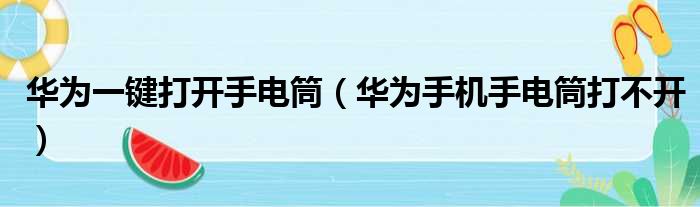 华为一键打开手电筒（华为手机手电筒打不开）