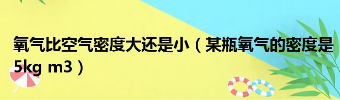 氧气比空气密度大还是小（某瓶氧气的密度是5kg m3）