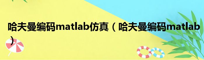 哈夫曼编码matlab仿真（哈夫曼编码matlab）