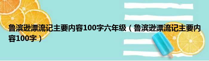 鲁滨逊漂流记主要内容100字六年级（鲁滨逊漂流记主要内容100字）