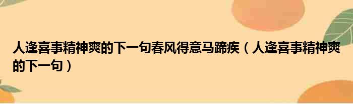 人逢喜事精神爽的下一句春风得意马蹄疾（人逢喜事精神爽的下一句）