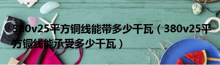 380v25平方铜线能带多少千瓦（380v25平方铜线能承受多少千瓦）