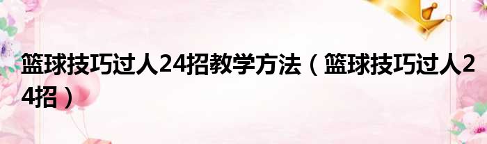 篮球技巧过人24招教学方法（篮球技巧过人24招）