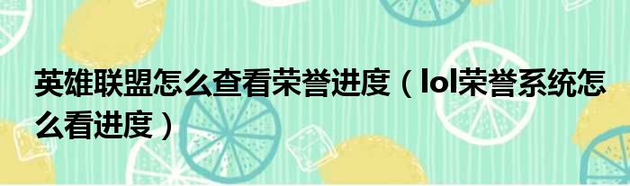 英雄联盟怎么查看荣誉进度（lol荣誉系统怎么看进度）