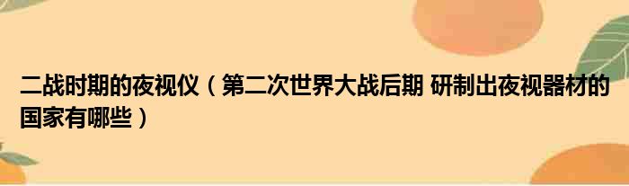 二战时期的夜视仪（第二次世界大战后期 研制出夜视器材的国家有哪些）