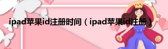 ipad苹果id注册时间（ipad苹果id注册）