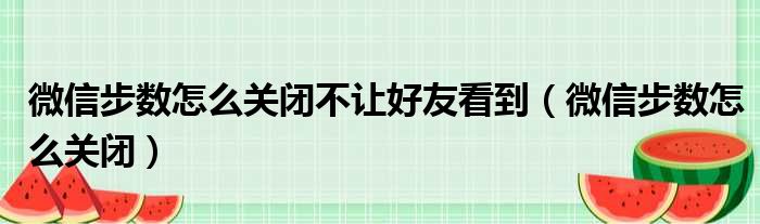 微信步数怎么关闭不让好友看到（微信步数怎么关闭）