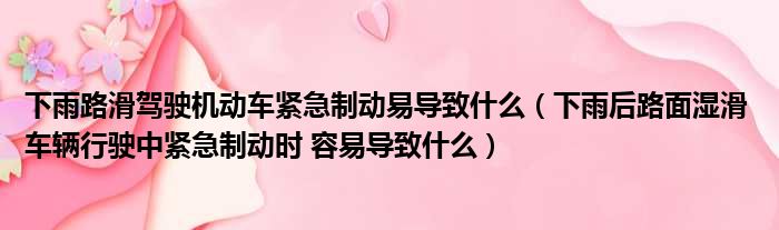 下雨路滑驾驶机动车紧急制动易导致什么（下雨后路面湿滑 车辆行驶中紧急制动时 容易导致什么）