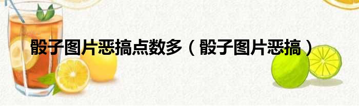 骰子图片恶搞点数多（骰子图片恶搞）