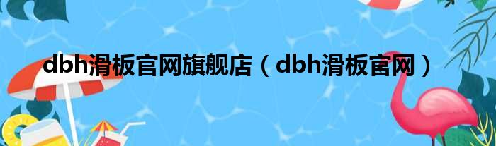 dbh滑板官网旗舰店（dbh滑板官网）