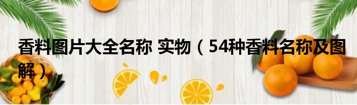 香料图片大全名称 实物（54种香料名称及图解）