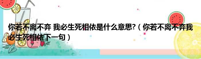 你若不离不弃 我必生死相依是什么意思 （你若不离不弃我必生死相依下一句）