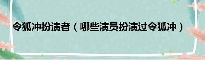 令狐冲扮演者（哪些演员扮演过令狐冲）