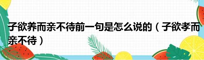 子欲养而亲不待前一句是怎么说的（子欲孝而亲不待）