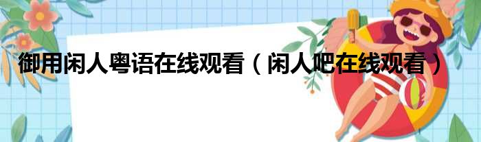 御用闲人粤语在线观看（闲人吧在线观看）