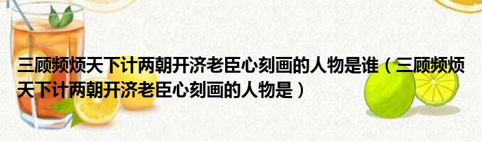 三顾频烦天下计两朝开济老臣心刻画的人物是谁（三顾频烦天下计两朝开济老臣心刻画的人物是）