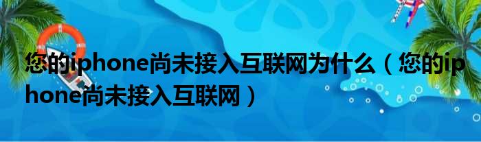 您的iphone尚未接入互联网为什么（您的iphone尚未接入互联网）