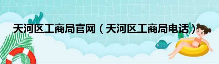 天河区工商局官网（天河区工商局电话）