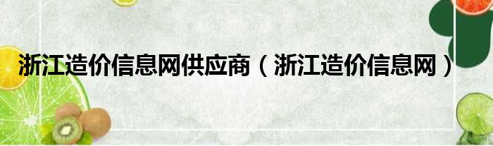 浙江造价信息网供应商（浙江造价信息网）