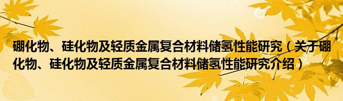  硼化物、硅化物及轻质金属复合材料储氢性能研究（关于硼化物、硅化物及轻质金属复合材料储氢性能研究介绍）