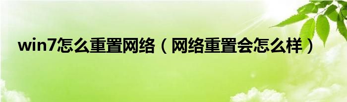 win7怎么重置网络（网络重置会怎么样）