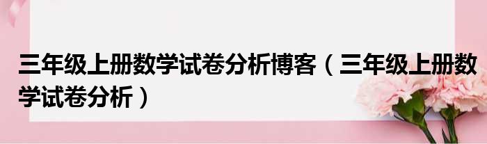 三年级上册数学试卷分析博客（三年级上册数学试卷分析）