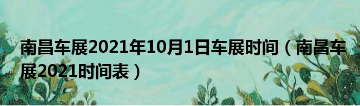 南昌车展2021年10月1日车展时间（南昌车展2021时间表）