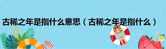 古稀之年是指什么意思（古稀之年是指什么）