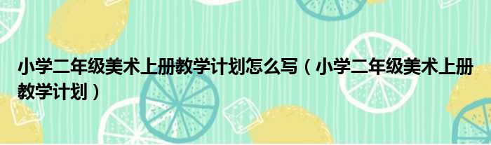 小学二年级美术上册教学计划怎么写（小学二年级美术上册教学计划）