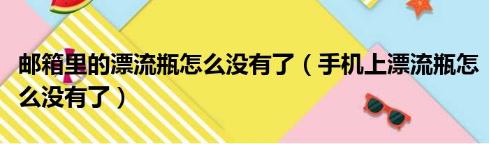 邮箱里的漂流瓶怎么没有了（手机上漂流瓶怎么没有了）