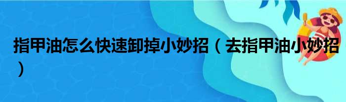 指甲油怎么快速卸掉小妙招（去指甲油小妙招）