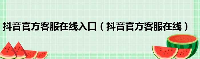 抖音官方客服在线入口（抖音官方客服在线）