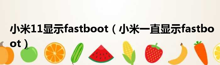 小米11显示fastboot（小米一直显示fastboot）