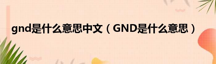 gnd是什么意思中文（GND是什么意思）