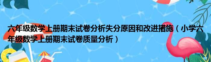 六年级数学上册期末试卷分析失分原因和改进措施（小学六年级数学上册期末试卷质量分析）