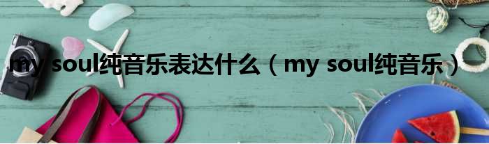 my soul纯音乐表达什么（my soul纯音乐）