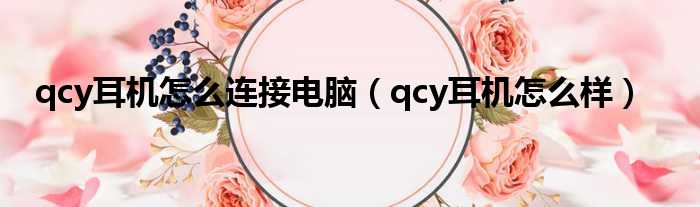 qcy耳机怎么连接电脑（qcy耳机怎么样）