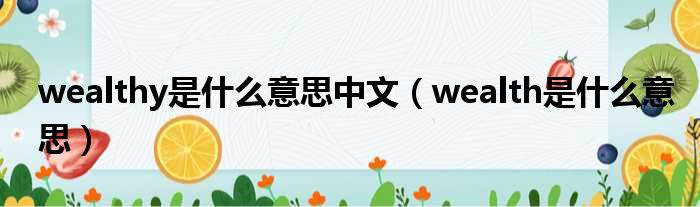 wealthy是什么意思中文（wealth是什么意思）