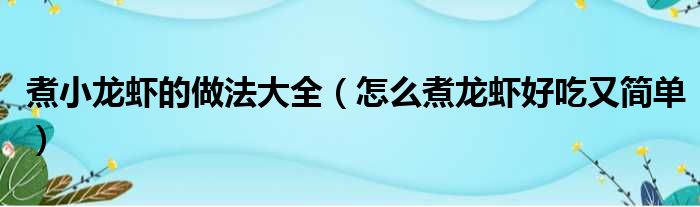 煮小龙虾的做法大全（怎么煮龙虾好吃又简单）