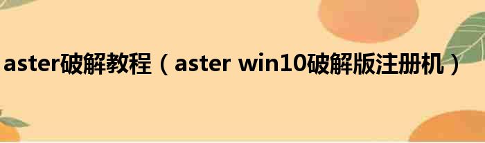 aster破解教程（aster win10破解版注册机）