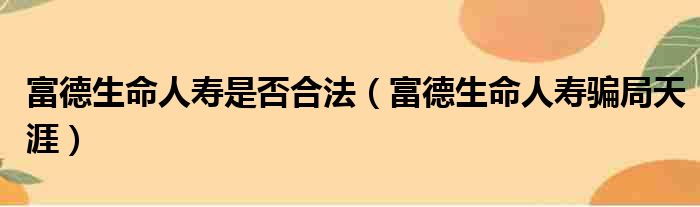 富德生命人寿是否合法（富德生命人寿骗局天涯）