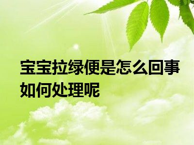 宝宝拉绿便是怎么回事如何处理呢