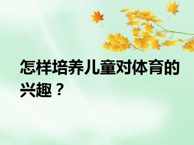 怎样培养儿童对体育的兴趣？