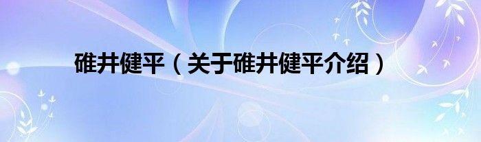  碓井健平（关于碓井健平介绍）