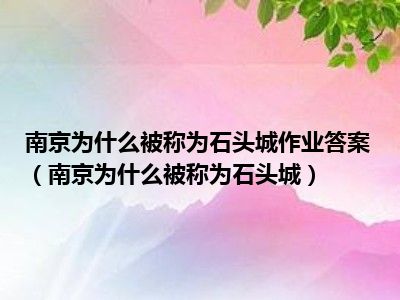 南京为什么被称为石头城作业答案（南京为什么被称为石头城）