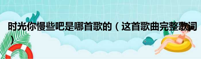 时光你慢些吧是哪首歌的（这首歌曲完整歌词）