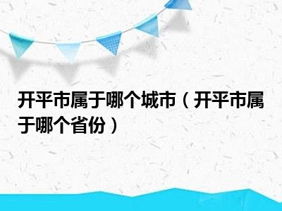 开平市属于哪个城市（开平市属于哪个省份）